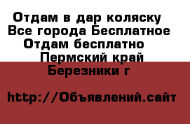 Отдам в дар коляску - Все города Бесплатное » Отдам бесплатно   . Пермский край,Березники г.